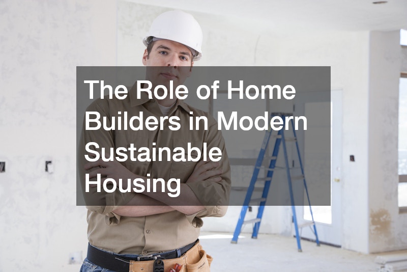 The Role of Home Builders in Modern Sustainable Housing
