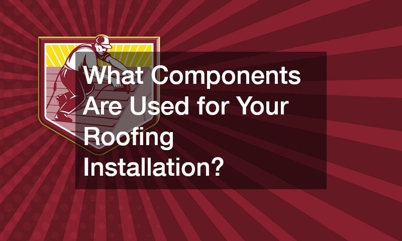 What Components Are Used for Your Roofing Installation?