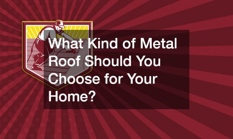 What Kind of Metal Roof Should You Choose for Your Home?