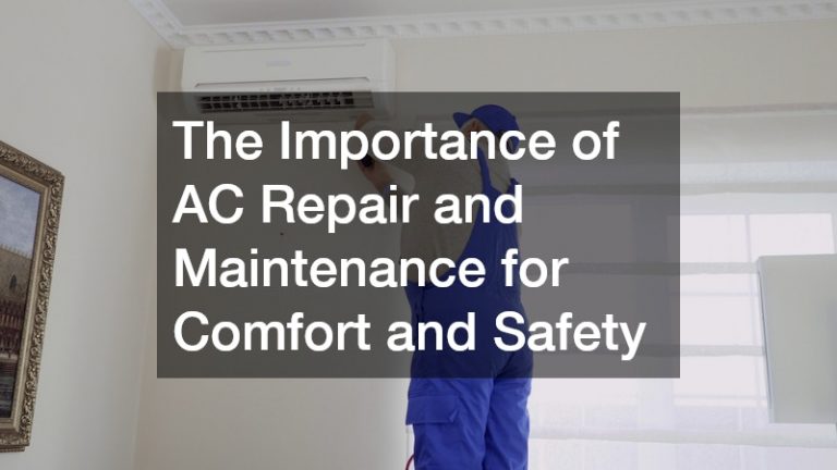 The Importance of AC Repair and Maintenance for Comfort and Safety