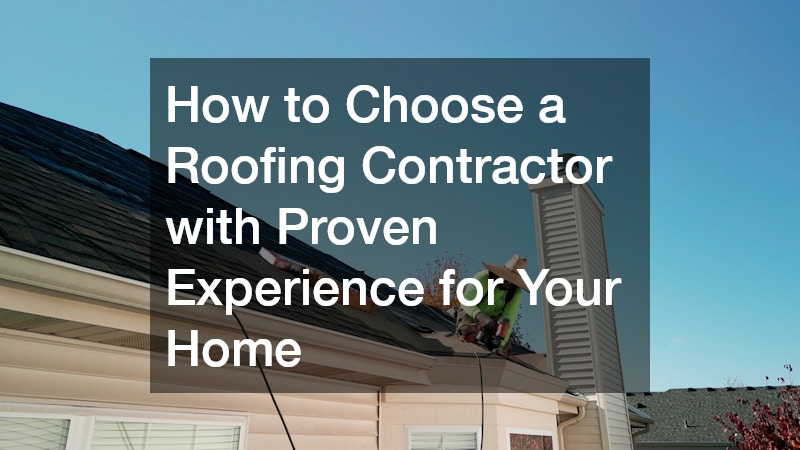 How to Choose a Roofing Contractor with Proven Experience for Your Home