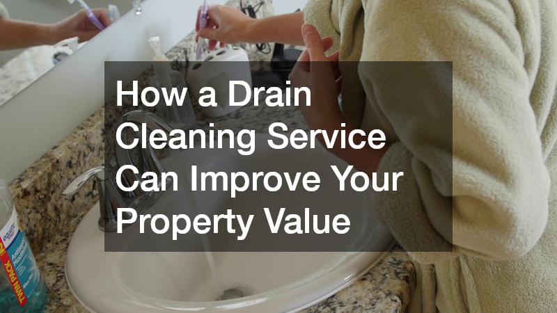 How a Drain Cleaning Service Can Improve Your Property Value