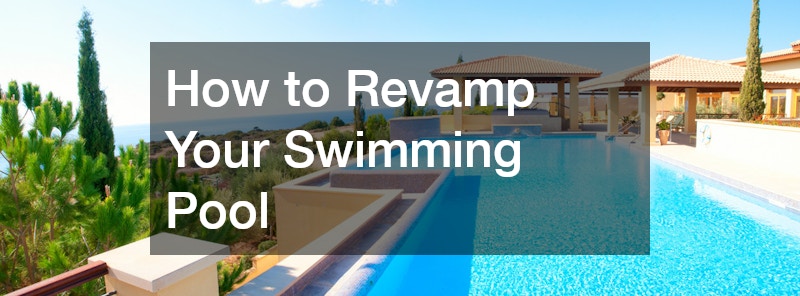 How to Revamp Your Swimming Pool