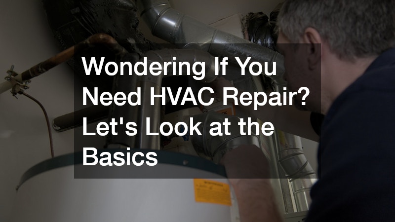 Wondering If You Need HVAC Repair? Lets Look at the Basics