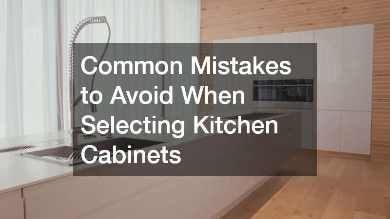 Common Mistakes to Avoid When Selecting Kitchen Cabinets