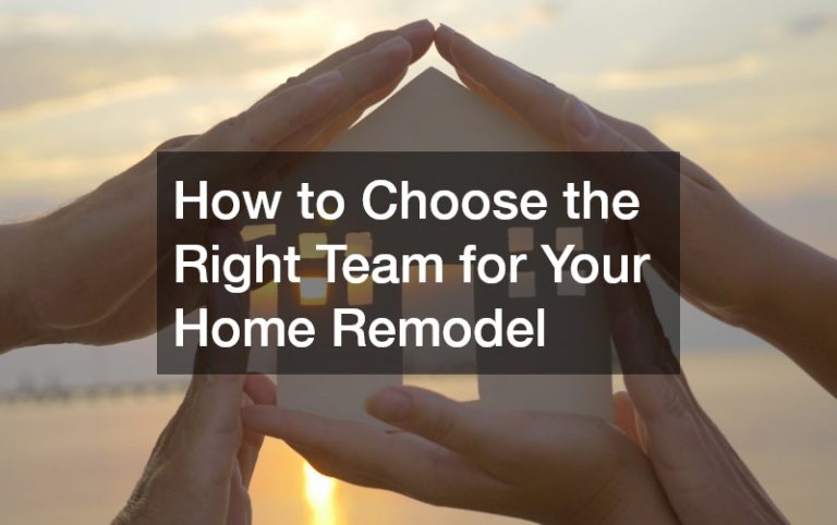 How to Choose the Right Team for Your Home Remodel